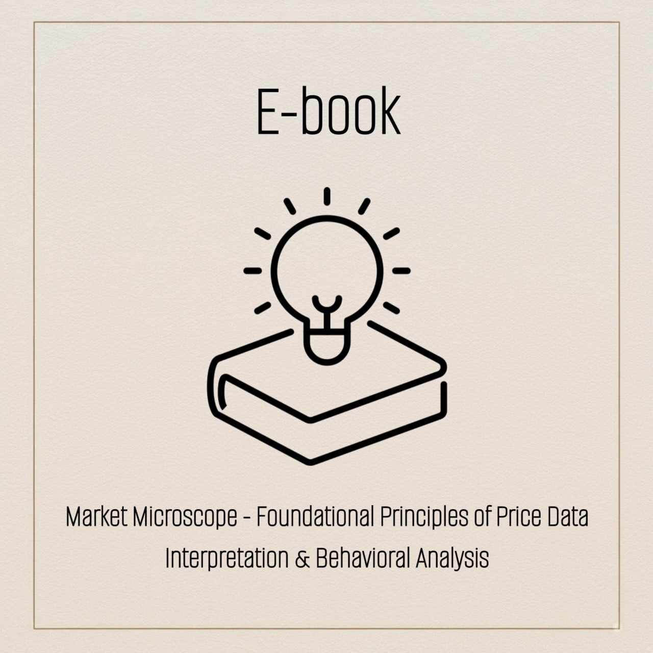 E-book: Market Microscope - Foundational Principles of Price Data Interpretation & Behavioral Analysis