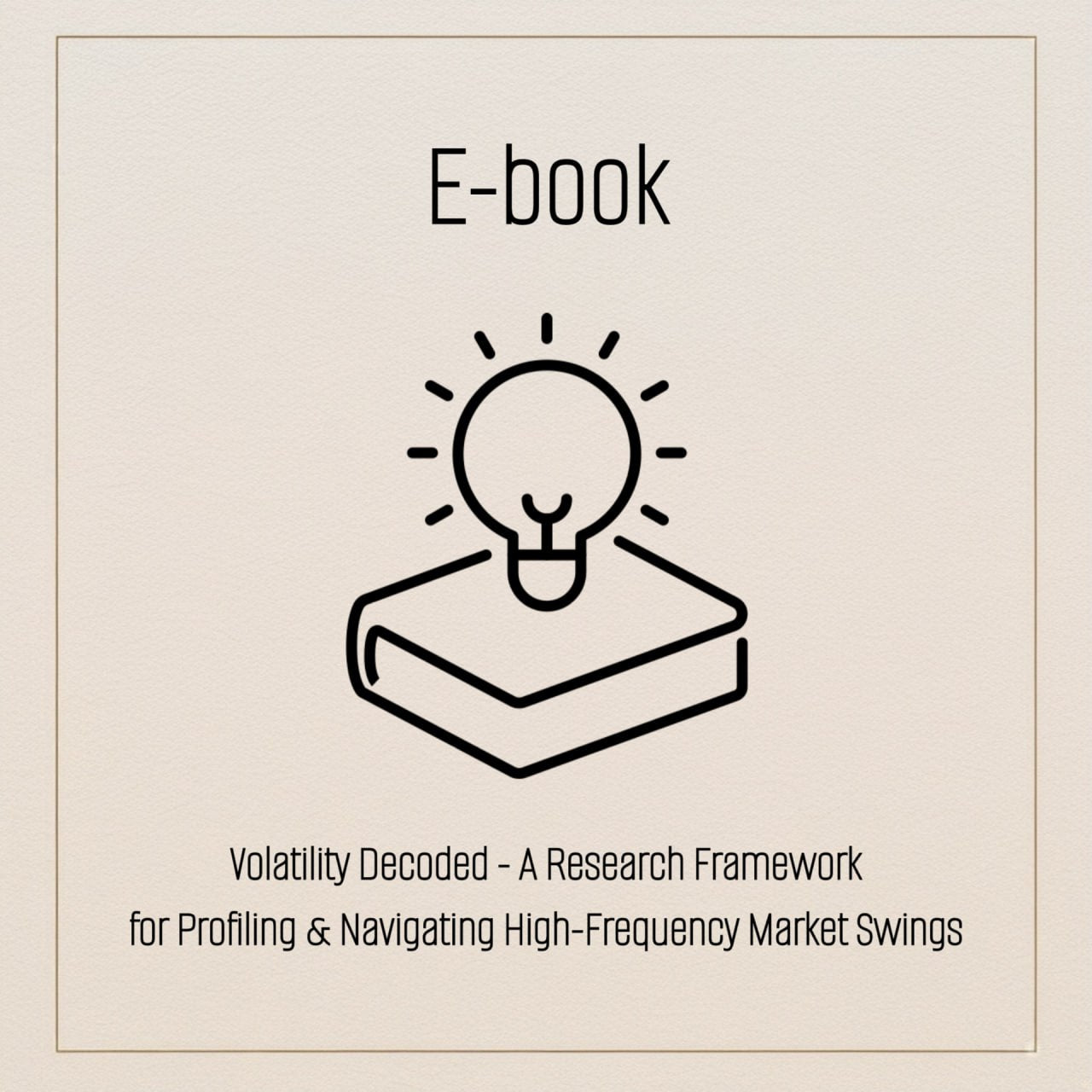 E-book: Volatility Decoded - A Research Framework for Profiling & Navigating High-Frequency Market Swings